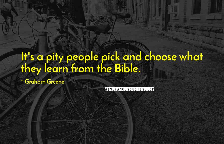 Graham Greene Quotes: It's a pity people pick and choose what they learn from the Bible.