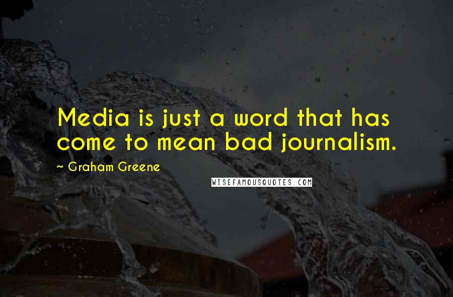 Graham Greene Quotes: Media is just a word that has come to mean bad journalism.