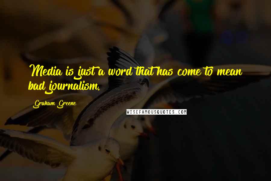 Graham Greene Quotes: Media is just a word that has come to mean bad journalism.