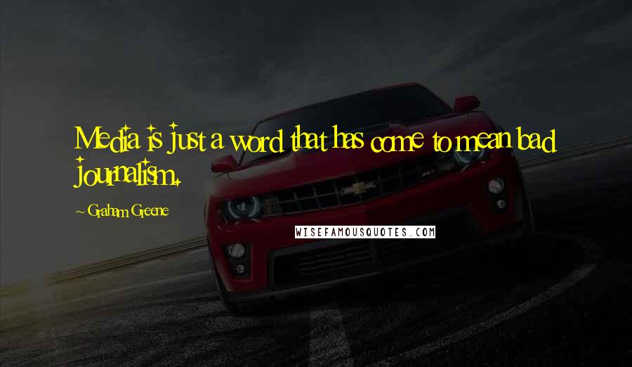 Graham Greene Quotes: Media is just a word that has come to mean bad journalism.