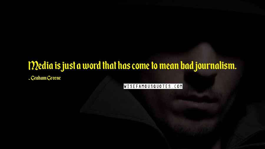 Graham Greene Quotes: Media is just a word that has come to mean bad journalism.