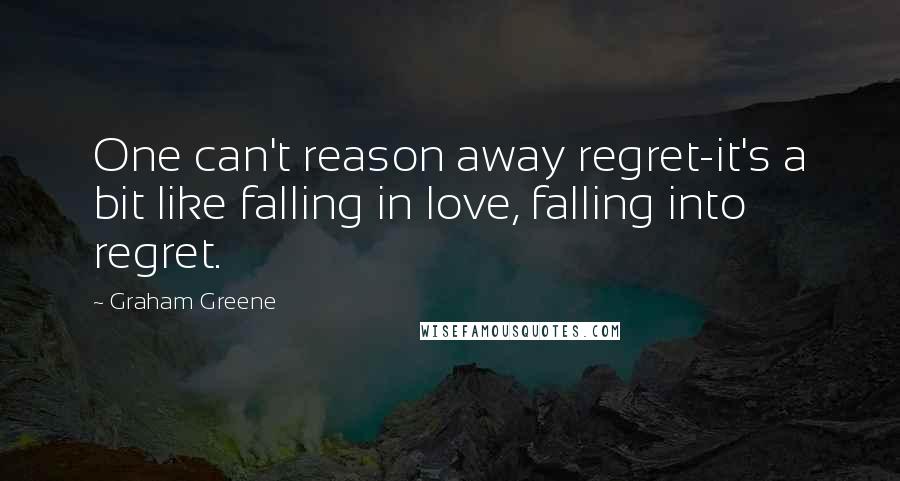 Graham Greene Quotes: One can't reason away regret-it's a bit like falling in love, falling into regret.