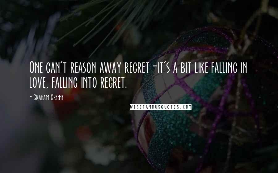 Graham Greene Quotes: One can't reason away regret-it's a bit like falling in love, falling into regret.