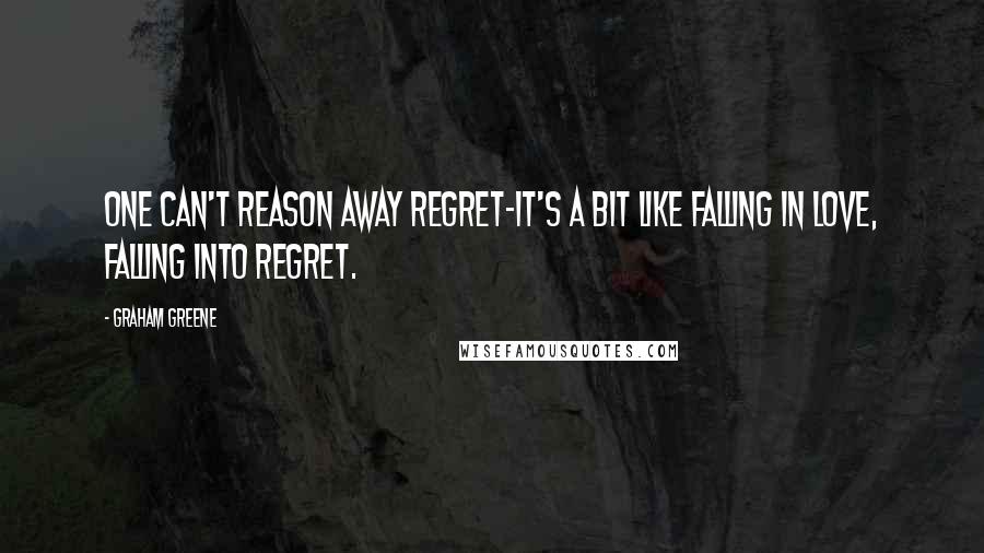 Graham Greene Quotes: One can't reason away regret-it's a bit like falling in love, falling into regret.