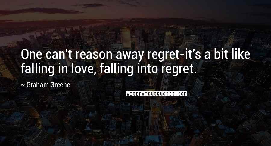 Graham Greene Quotes: One can't reason away regret-it's a bit like falling in love, falling into regret.