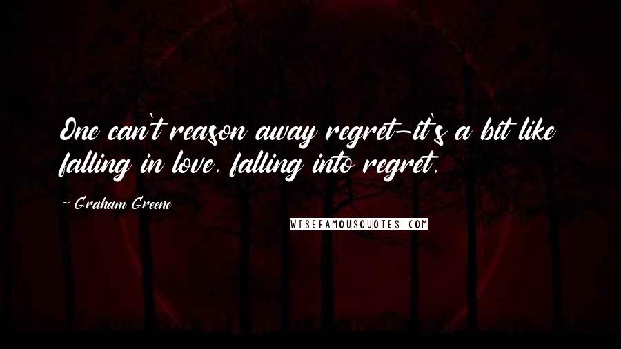 Graham Greene Quotes: One can't reason away regret-it's a bit like falling in love, falling into regret.