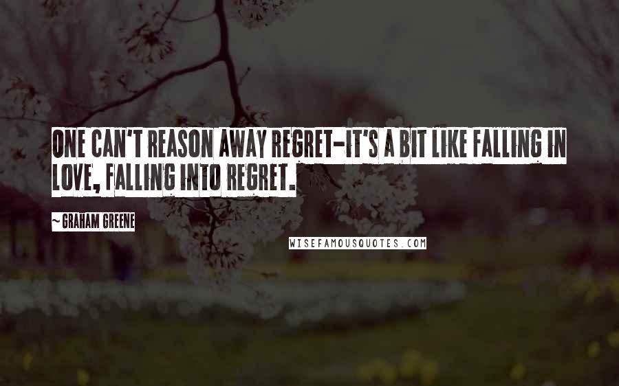 Graham Greene Quotes: One can't reason away regret-it's a bit like falling in love, falling into regret.