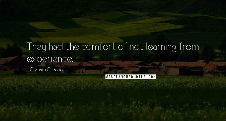 Graham Greene Quotes: They had the comfort of not learning from experience.