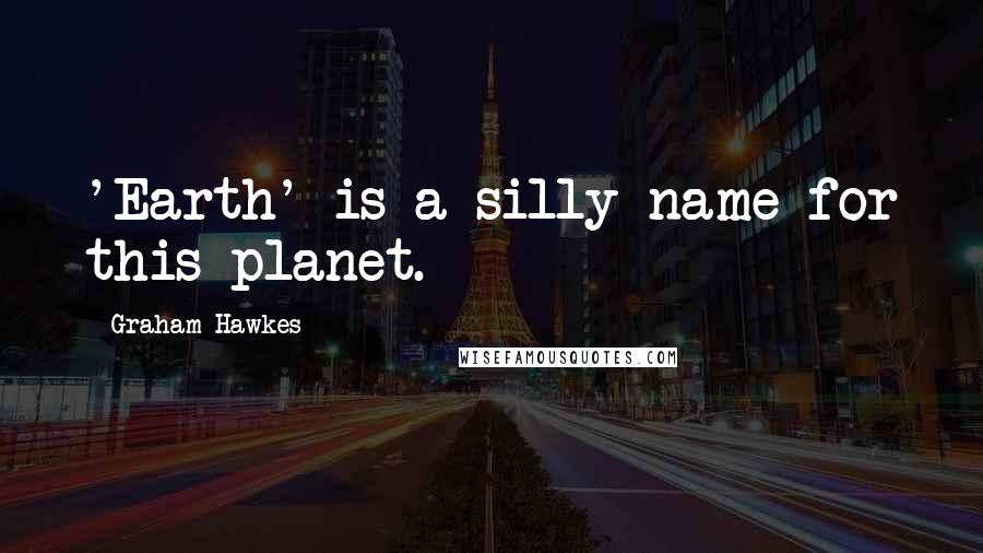 Graham Hawkes Quotes: 'Earth' is a silly name for this planet.