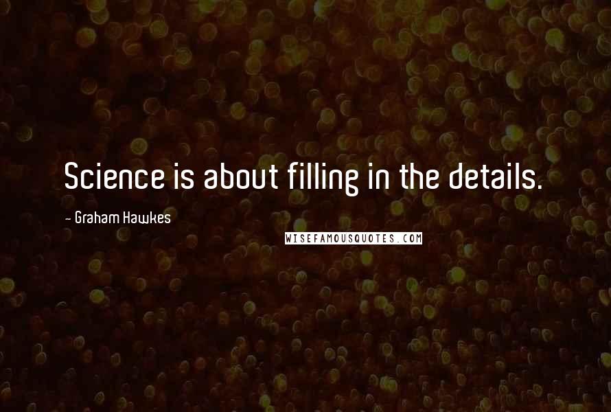 Graham Hawkes Quotes: Science is about filling in the details.