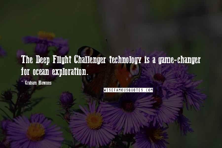 Graham Hawkes Quotes: The Deep Flight Challenger technology is a game-changer for ocean exploration.