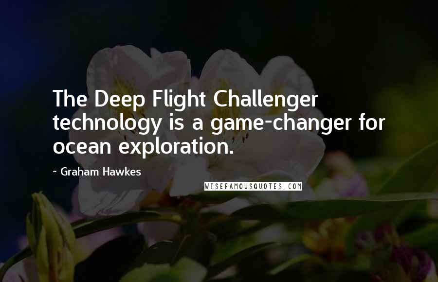 Graham Hawkes Quotes: The Deep Flight Challenger technology is a game-changer for ocean exploration.