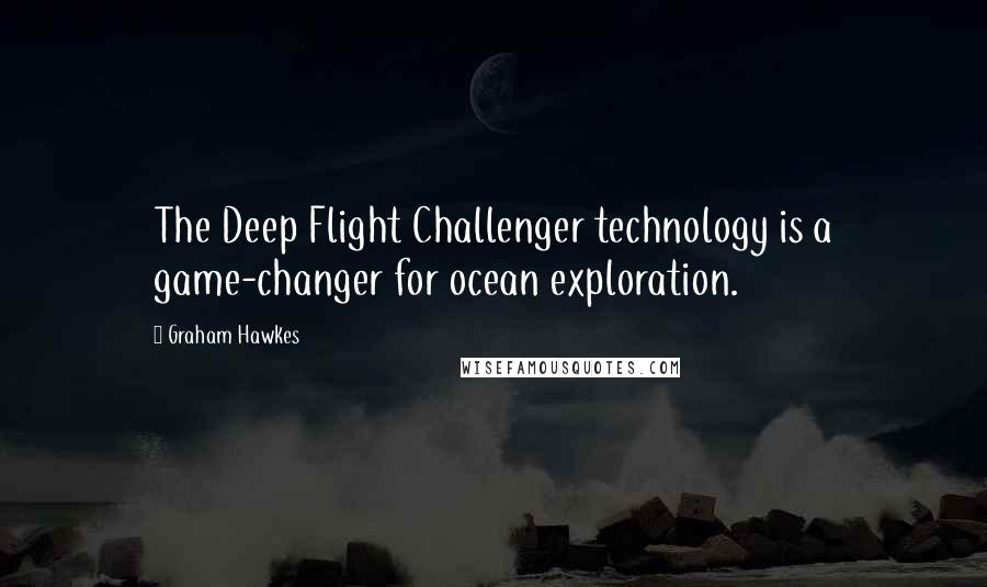 Graham Hawkes Quotes: The Deep Flight Challenger technology is a game-changer for ocean exploration.