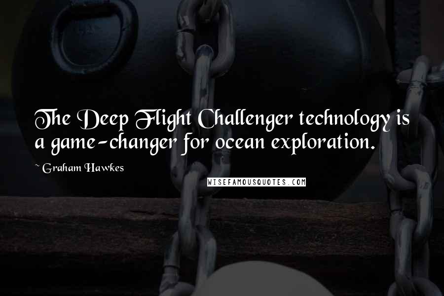 Graham Hawkes Quotes: The Deep Flight Challenger technology is a game-changer for ocean exploration.