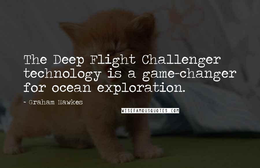 Graham Hawkes Quotes: The Deep Flight Challenger technology is a game-changer for ocean exploration.