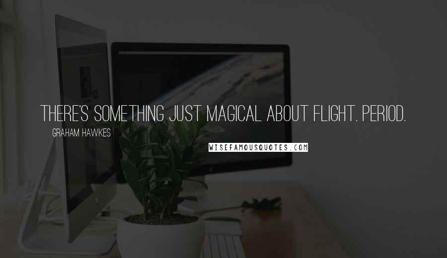Graham Hawkes Quotes: There's something just magical about flight. Period.