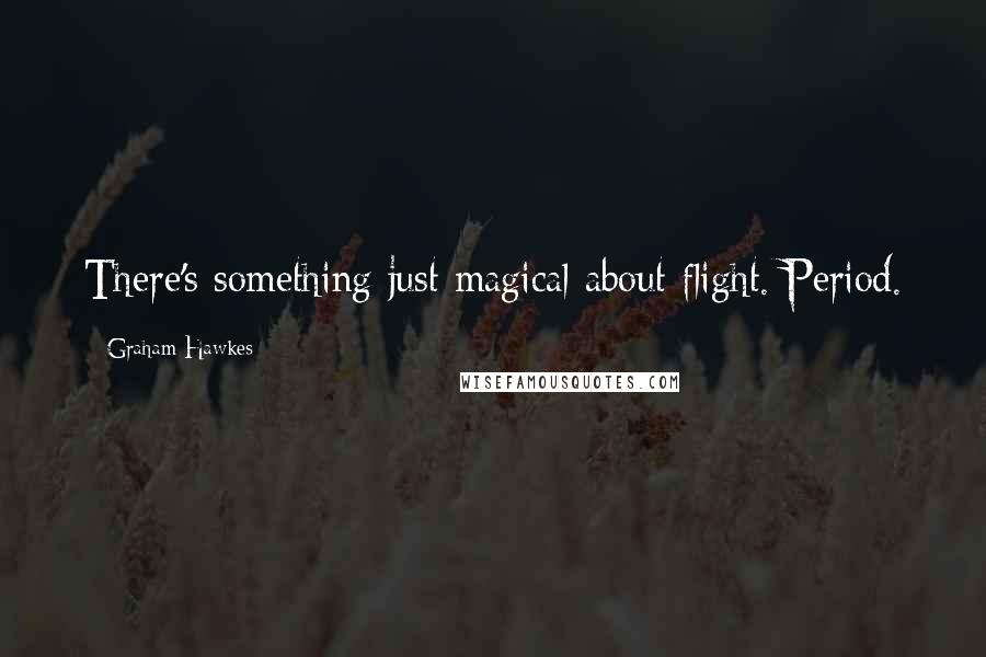 Graham Hawkes Quotes: There's something just magical about flight. Period.