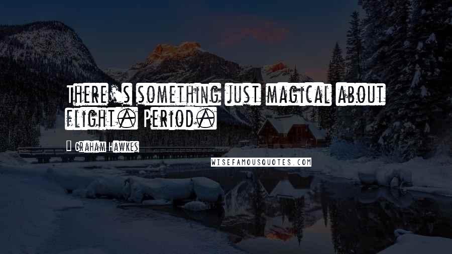 Graham Hawkes Quotes: There's something just magical about flight. Period.