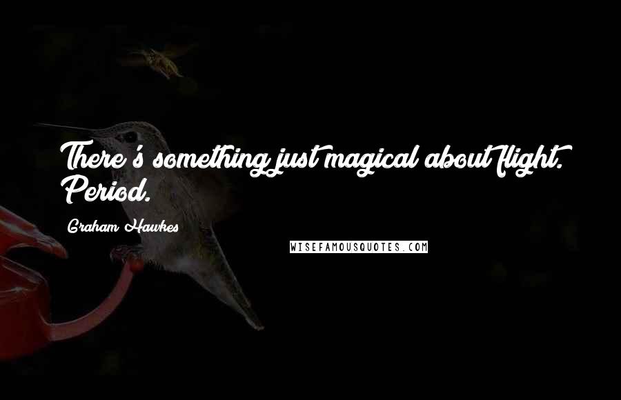 Graham Hawkes Quotes: There's something just magical about flight. Period.