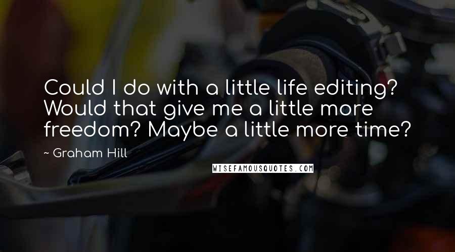 Graham Hill Quotes: Could I do with a little life editing? Would that give me a little more freedom? Maybe a little more time?