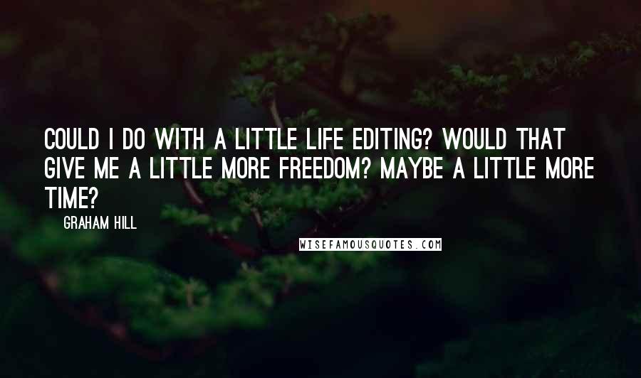 Graham Hill Quotes: Could I do with a little life editing? Would that give me a little more freedom? Maybe a little more time?