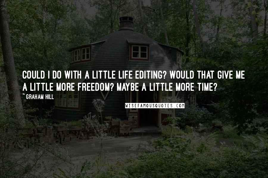 Graham Hill Quotes: Could I do with a little life editing? Would that give me a little more freedom? Maybe a little more time?