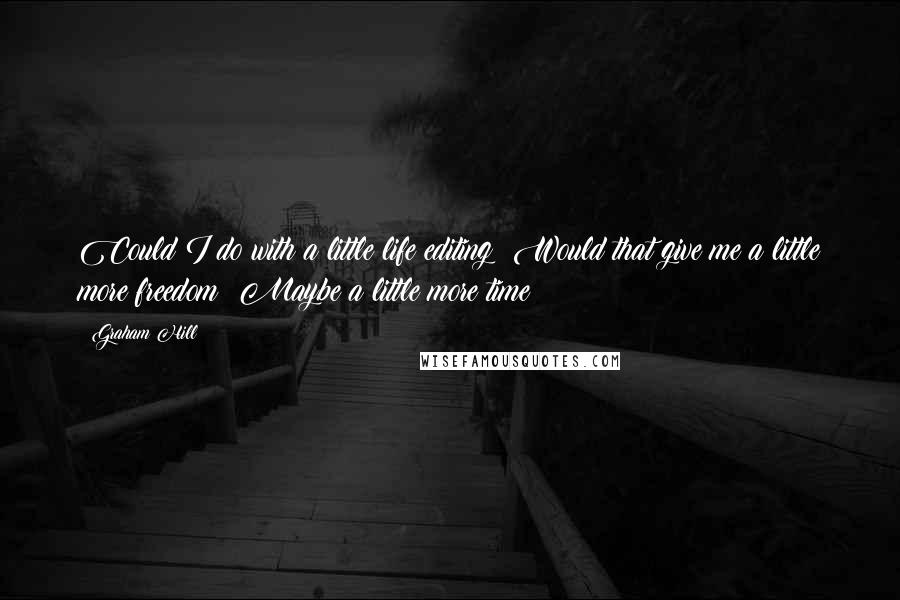 Graham Hill Quotes: Could I do with a little life editing? Would that give me a little more freedom? Maybe a little more time?