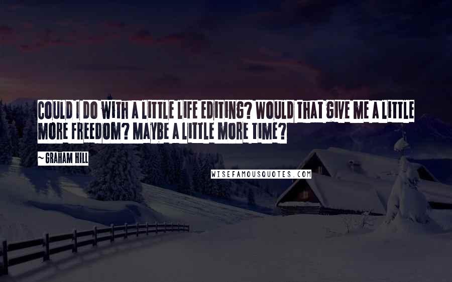 Graham Hill Quotes: Could I do with a little life editing? Would that give me a little more freedom? Maybe a little more time?