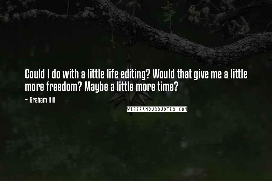 Graham Hill Quotes: Could I do with a little life editing? Would that give me a little more freedom? Maybe a little more time?