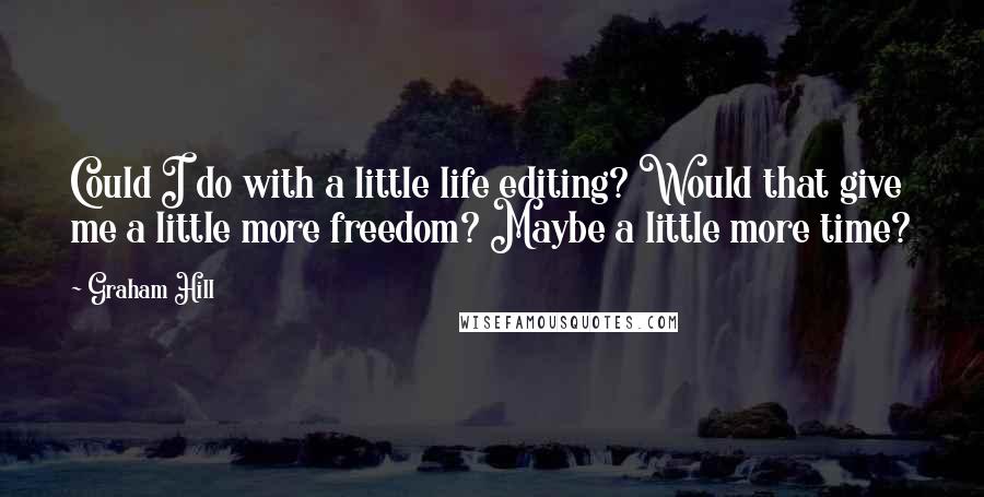 Graham Hill Quotes: Could I do with a little life editing? Would that give me a little more freedom? Maybe a little more time?