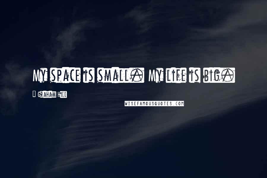 Graham Hill Quotes: My space is small. My life is big.
