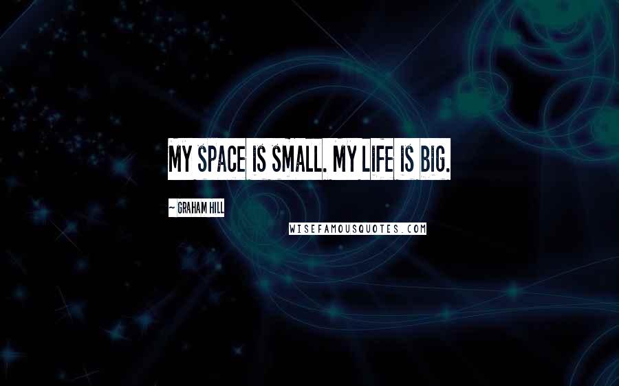 Graham Hill Quotes: My space is small. My life is big.