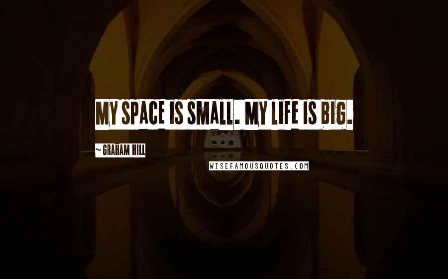 Graham Hill Quotes: My space is small. My life is big.
