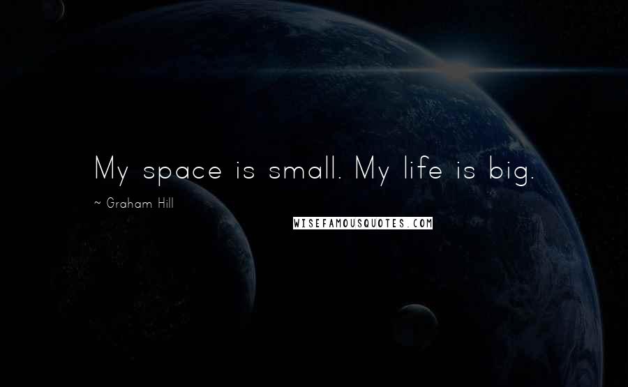 Graham Hill Quotes: My space is small. My life is big.