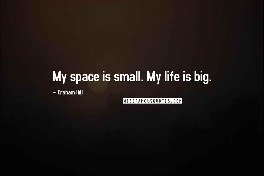 Graham Hill Quotes: My space is small. My life is big.