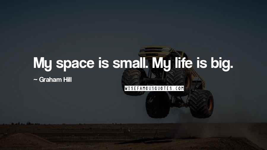 Graham Hill Quotes: My space is small. My life is big.