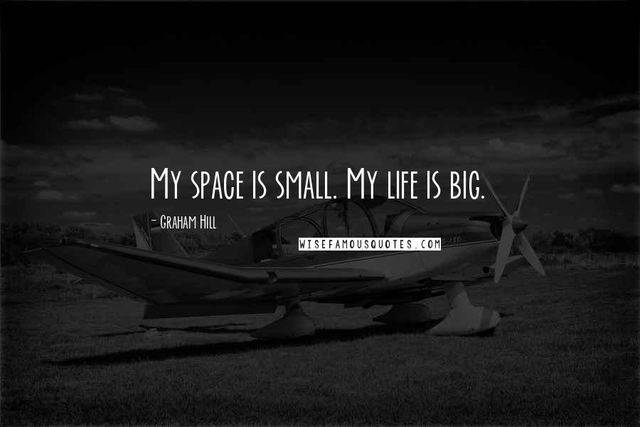 Graham Hill Quotes: My space is small. My life is big.