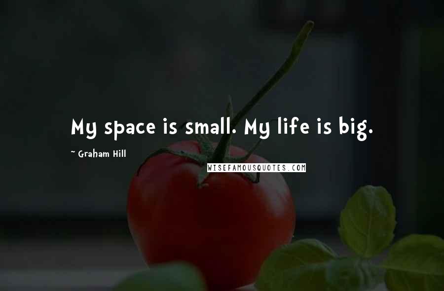 Graham Hill Quotes: My space is small. My life is big.