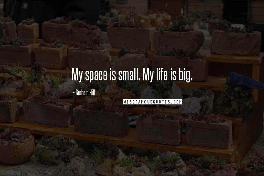 Graham Hill Quotes: My space is small. My life is big.