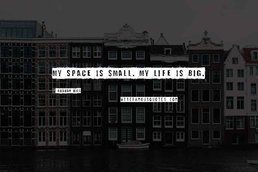 Graham Hill Quotes: My space is small. My life is big.