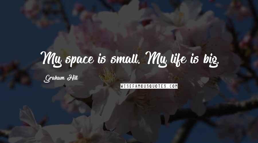 Graham Hill Quotes: My space is small. My life is big.