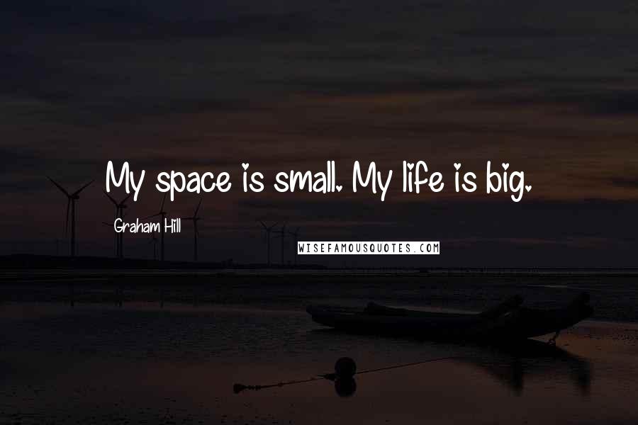Graham Hill Quotes: My space is small. My life is big.