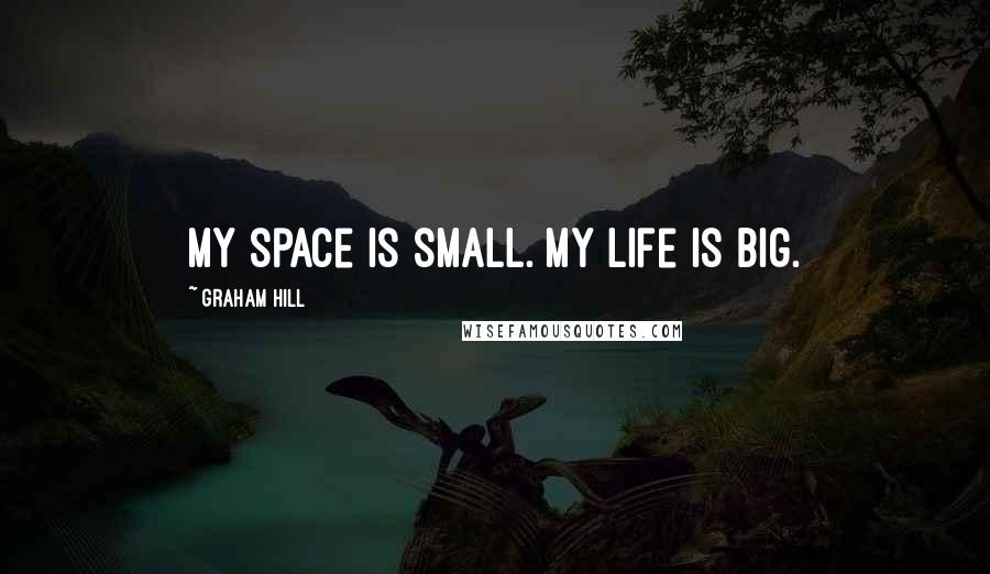 Graham Hill Quotes: My space is small. My life is big.