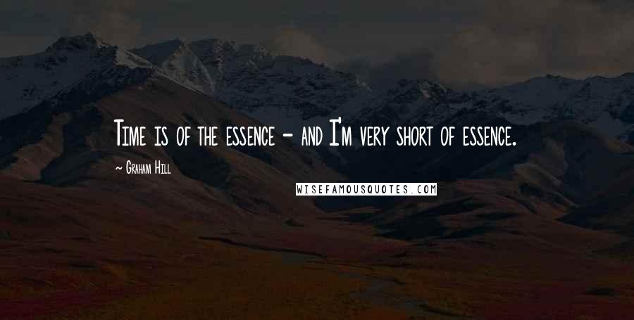 Graham Hill Quotes: Time is of the essence - and I'm very short of essence.