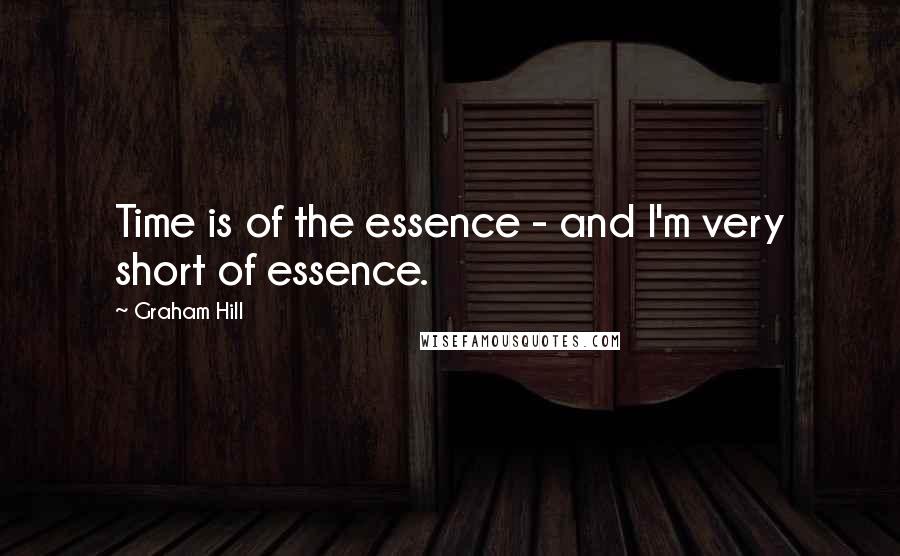 Graham Hill Quotes: Time is of the essence - and I'm very short of essence.