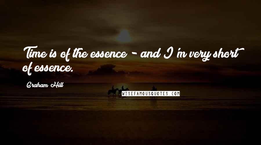 Graham Hill Quotes: Time is of the essence - and I'm very short of essence.