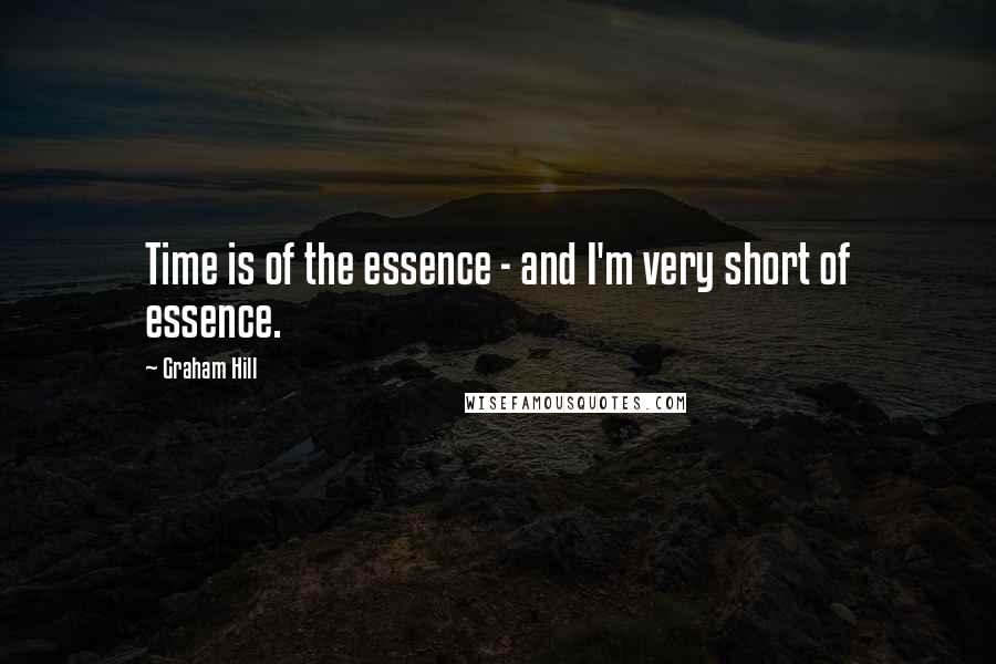 Graham Hill Quotes: Time is of the essence - and I'm very short of essence.