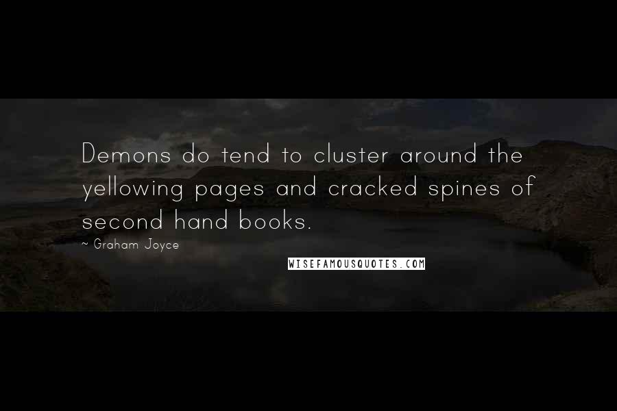 Graham Joyce Quotes: Demons do tend to cluster around the yellowing pages and cracked spines of second hand books.