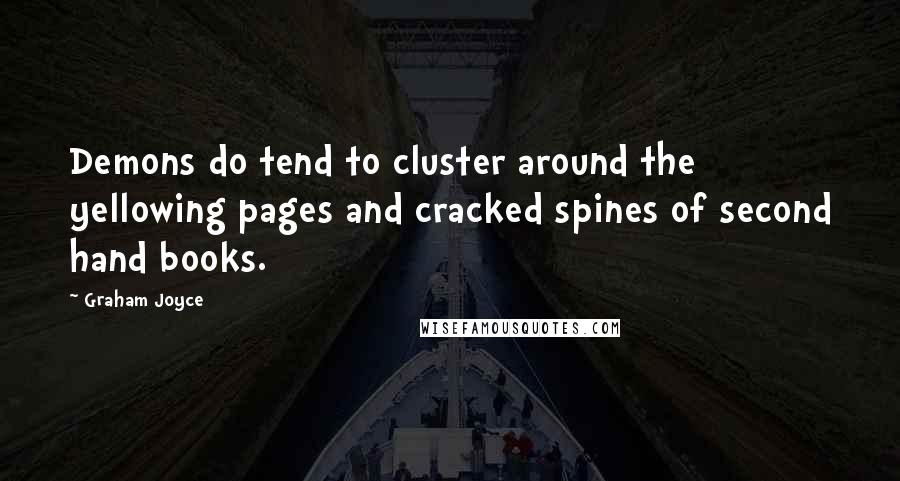 Graham Joyce Quotes: Demons do tend to cluster around the yellowing pages and cracked spines of second hand books.