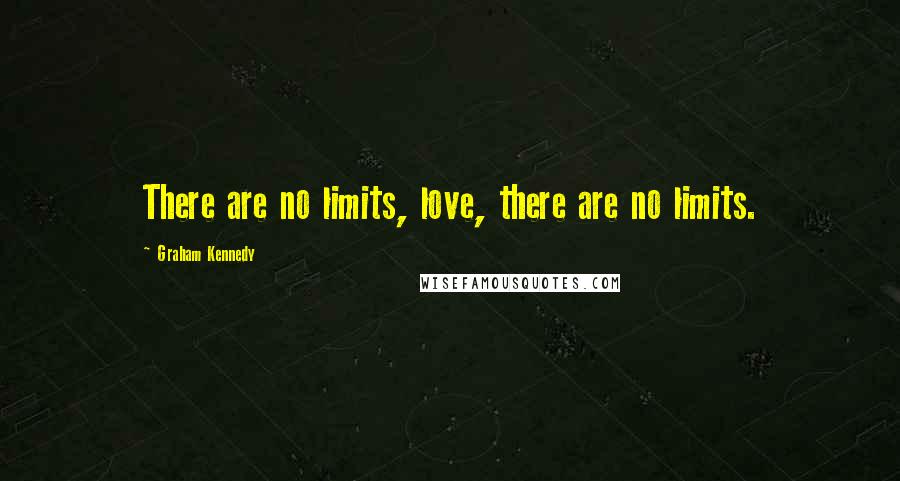 Graham Kennedy Quotes: There are no limits, love, there are no limits.
